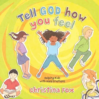 Dile a Dios cómo te sientes: Cómo ayudar a los niños con emociones difíciles - Tell God How You Feel: Helping Kids with Hard Emotions