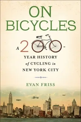 En bicicleta: 200 años de historia del ciclismo en Nueva York - On Bicycles: A 200-Year History of Cycling in New York City