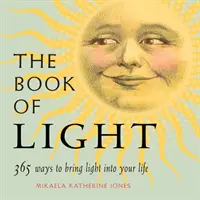 El libro de la luz: 365 maneras de traer luz a tu vida - The Book of Light: 365 Ways to Bring Light Into Your Life