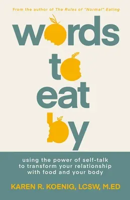 Palabras para comer: Usando el poder de la autoconversación para transformar tu relación con la comida y tu cuerpo - Words to Eat by: Using the Power of Self-Talk to Transform Your Relationship with Food and Your Body