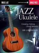 Jazz Ukulele: Comping, Soloing, Chord Melodies