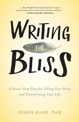 Writing for Bliss: Un plan de siete pasos para contar tu historia y transformar tu vida - Writing for Bliss: A Seven-Step Plan for Telling Your Story and Transforming Your Life