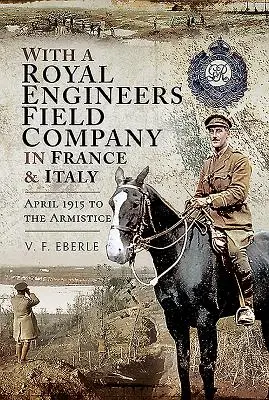 Con una compañía de campo de los Royal Engineers en Francia e Italia: De abril de 1915 al armisticio - With a Royal Engineers Field Company in France and Italy: April 1915 to the Armistice