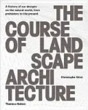 El curso de la arquitectura del paisaje: Historia de nuestros diseños sobre el mundo natural, desde la Prehistoria hasta nuestros días - The Course of Landscape Architecture: A History of Our Designs on the Natural World, from Prehistory to the Present