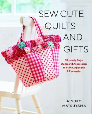 Sew Cute Quilts and Gifts: 30 encantadores bolsos, edredones y accesorios para coser, aplicar y bordar - Sew Cute Quilts and Gifts: 30 Lovely Bags, Quilts and Accessories to Stitch, Applique & Embroider