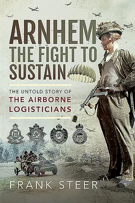 Arnhem - La lucha por la supervivencia: La historia no contada de los logistas aerotransportados - Arnhem - The Fight to Sustain: The Untold Story of the Airborne Logisticians