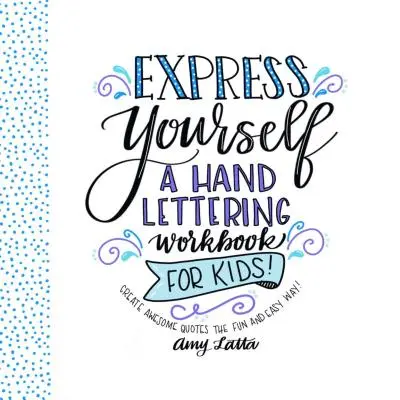 Exprésate: Un libro de trabajo de Hand Lettering para niños: ¡Crea citas increíbles de forma fácil y divertida! - Express Yourself: A Hand Lettering Workbook for Kids: Create Awesome Quotes the Fun & Easy Way!