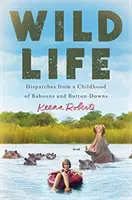 La vida salvaje: Despachos de una infancia de babuinos y camisas de botones - Wild Life: Dispatches from a Childhood of Baboons and Button-Downs