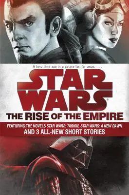 La guerra de las galaxias: el auge del Imperio: Con las novelas Star Wars: Tarkin, Star Wars: Un nuevo amanecer y 3 relatos cortos inéditos. - Star Wars: The Rise of the Empire: Featuring the Novels Star Wars: Tarkin, Star Wars: A New Dawn, and 3 All-New Short Stories