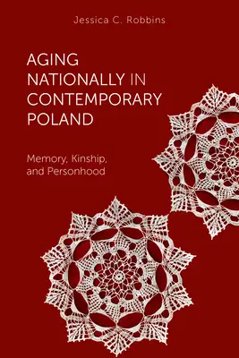 Envejecimiento nacional en la Polonia contemporánea: Memoria, parentesco y personalidad - Aging Nationally in Contemporary Poland: Memory, Kinship, and Personhood