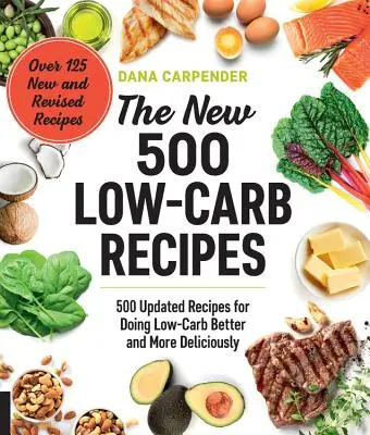 Las nuevas 500 recetas bajas en carbohidratos: 500 recetas actualizadas para hacer dieta baja en carbohidratos mejor y de forma más deliciosa - The New 500 Low-Carb Recipes: 500 Updated Recipes for Doing Low-Carb Better and More Deliciously