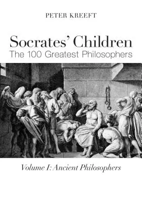 Los hijos de Sócrates: Antiguos: Los 100 filósofos más grandes - Socrates' Children: Ancient: The 100 Greatest Philosophers