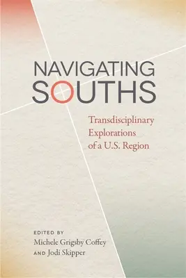 Navigating Souths: Exploraciones transdisciplinares de una región estadounidense - Navigating Souths: Transdisciplinary Explorations of a U.S. Region