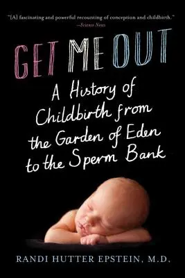 Sácame de aquí: Una historia del parto desde el Jardín del Edén hasta el banco de esperma - Get Me Out: A History of Childbirth from the Garden of Eden to the Sperm Bank