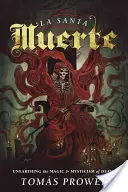 La Santa Muerte: Descubriendo la magia y el misticismo de la muerte - La Santa Muerte: Unearthing the Magic & Mysticism of Death