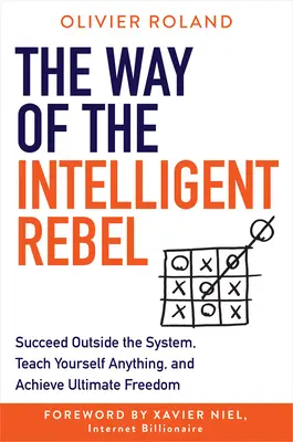El camino del rebelde inteligente: Triunfa fuera del sistema, enséñate cualquier cosa y alcanza la libertad definitiva - The Way of the Intelligent Rebel: Succeed Outside the System, Teach Yourself Anything, and Achieve Ultimate Freedom