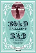 Atrevidas, brillantes y malas Mujeres irlandesas de la Historia - Bold, Brilliant and Bad: Irish Women from History