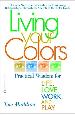 Vivir tus colores: Sabiduría práctica para la vida, el amor, el trabajo y el juego - Living Your Colors: Practical Wisdom for Life, Love, Work, and Play