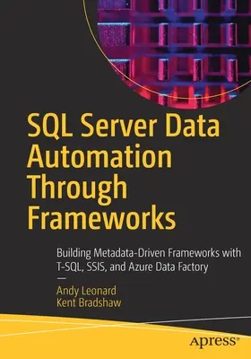 Automatización de Datos de SQL Server a través de Frameworks: Construcción de marcos impulsados por metadatos con T-Sql, Ssis y Azure Data Factory - SQL Server Data Automation Through Frameworks: Building Metadata-Driven Frameworks with T-Sql, Ssis, and Azure Data Factory