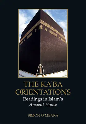 Las orientaciones de la Kaʿba: Lecturas sobre la antigua casa del Islam - The Kaʿba Orientations: Readings in Islam's Ancient House