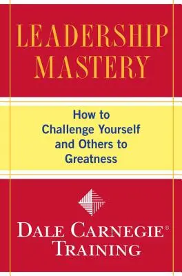 Dominio del liderazgo: Cómo desafiarse a sí mismo y a los demás para alcanzar la grandeza - Leadership Mastery: How to Challenge Yourself and Others to Greatness