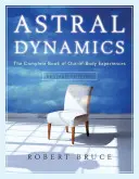 Astral Dynamics: El libro completo de las experiencias extracorporales - Astral Dynamics: The Complete Book of Out-Of-Body Experiences