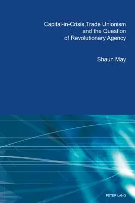 El capital en crisis, el sindicalismo y la cuestión de la agencia revolucionaria - Capital-in-Crisis, Trade Unionism and the Question of Revolutionary Agency