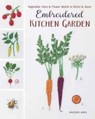 Jardín de Cocina Bordado: Motivos vegetales, herbáceos y florales para coser y saborear - Embroidered Kitchen Garden: Vegetable, Herb & Flower Motifs to Stitch & Savor