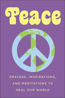 La paz: Oraciones, inspiraciones y meditaciones para sanar nuestro mundo - Peace: Prayers, Inspirations, and Meditations to Heal Our World