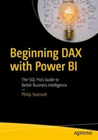 Iniciación a Dax con Power Bi: La guía del profesional de SQL para mejorar la inteligencia empresarial - Beginning Dax with Power Bi: The SQL Pro's Guide to Better Business Intelligence