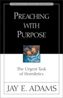 Predicar con propósito: La urgente tarea de la homilética - Preaching with Purpose: The Urgent Task of Homiletics