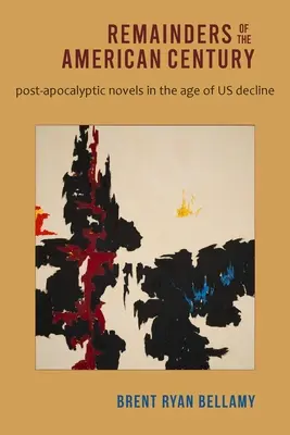 Lo que queda del siglo americano: Novelas postapocalípticas en la era de nuestra decadencia - Remainders of the American Century: Post-Apocalyptic Novels in the Age of Us Decline