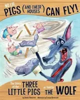 No mientas, los cerditos (y sus casas) ¡pueden volar! La historia de los tres cerditos contada por el lobo - No Lie, Pigs (and Their Houses) Can Fly!: The Story of the Three Little Pigs as Told by the Wolf