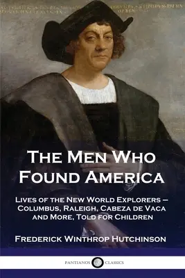 Los hombres que fundaron América: Vidas de los exploradores del Nuevo Mundo - Colón, Raleigh, Cabeza de Vaca y otros, contadas para niños - The Men Who Found America: Lives of the New World Explorers - Columbus, Raleigh, Cabeza de Vaca and More, Told for Children