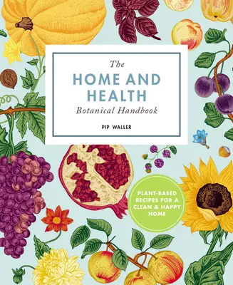 Manual de botánica para el hogar y la felicidad: Recetas a base de plantas para un hogar limpio y sano - The Home and Happiness Botanical Handbook: Plant-Based Recipes for a Clean and Healthy Home