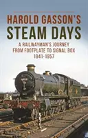 Los días de vapor de Harold Gasson: el viaje de un ferroviario de la plataforma a la caja de señales 1941-1957 - Harold Gasson's Steam Days - A Railwayman's Journey from Footplate to Signal Box 1941-1957