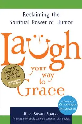 Laugh Your Way to Grace: Recuperando el poder espiritual del humor - Laugh Your Way to Grace: Reclaiming the Spiritual Power of Humor