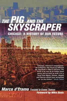 El cerdo y el rascacielos: Chicago: Una historia de nuestro futuro - The Pig and the Skyscraper: Chicago: A History of Our Future