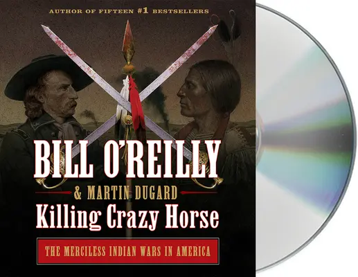 Matar a Caballo Loco: las despiadadas guerras indias en América - Killing Crazy Horse: The Merciless Indian Wars in America