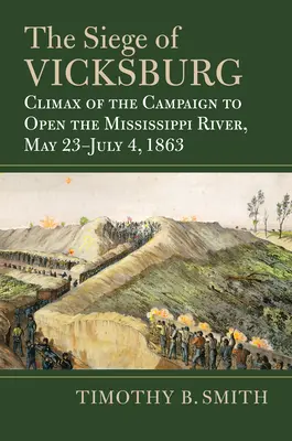 El sitio de Vicksburg: Clímax de la Campaña para Abrir el Río Mississippi, 23 de mayo-4 de julio de 1863 - The Siege of Vicksburg: Climax of the Campaign to Open the Mississippi River, May 23-July 4, 1863