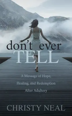 No lo cuentes nunca: Un mensaje de esperanza, sanación y redención después del adulterio - Don't Ever Tell: A Message of Hope, Healing, and Redemption After Adultery