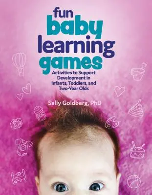 Juegos de aprendizaje para bebés: Actividades para favorecer el desarrollo de bebés, niños pequeños y niños de dos años - Fun Baby Learning Games: Activities to Support Development in Infants, Toddlers, and Two-Year-Olds