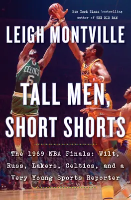 Hombres altos, pantalones cortos: Las finales de la NBA de 1969: Wilt, Russ, Lakers, Celtics y un joven reportero deportivo - Tall Men, Short Shorts: The 1969 NBA Finals: Wilt, Russ, Lakers, Celtics, and a Very Young Sports Reporter