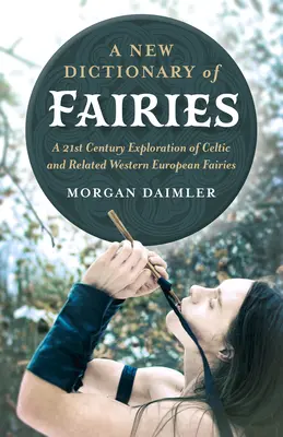 Un nuevo diccionario de hadas: Una Exploración del Siglo XXI de las Hadas Celtas y Relacionadas de Europa Occidental - A New Dictionary of Fairies: A 21st Century Exploration of Celtic and Related Western European Fairies