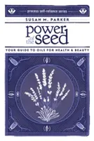 El poder de la semilla: su guía de aceites para la salud y la belleza - Power of the Seed: Your Guide to Oils for Health & Beauty