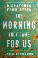 La mañana que vinieron a por nosotros: Despachos desde Siria - The Morning They Came for Us: Dispatches from Syria