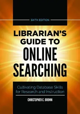 Guía del bibliotecario para la búsqueda en línea: Cultivo de habilidades de bases de datos para la investigación y la enseñanza - Librarian's Guide to Online Searching: Cultivating Database Skills for Research and Instruction