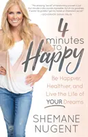 4 minutos para ser feliz: Sé más feliz, más sano y vive la vida de tus sueños - 4 Minutes to Happy: Be Happier, Healthier, and Live the Life of Your Dreams