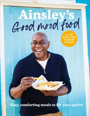 Ainsley's Good Mood Food: comidas fáciles y reconfortantes para levantar el ánimo - Ainsley's Good Mood Food - Easy, comforting meals to lift your spirits