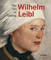 Wilhelm Leibl: El arte de ver - Wilhelm Leibl: The Art of Seeing